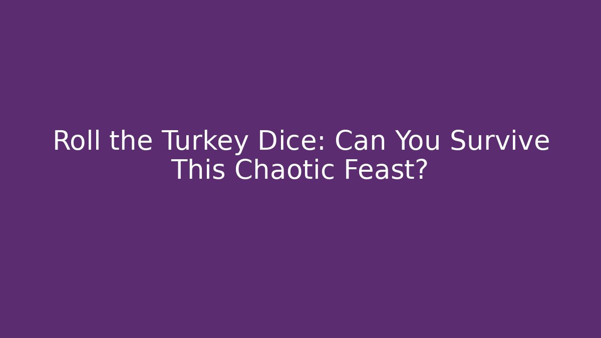 Roll the Turkey Dice: Can You Survive This Chaotic Feast?