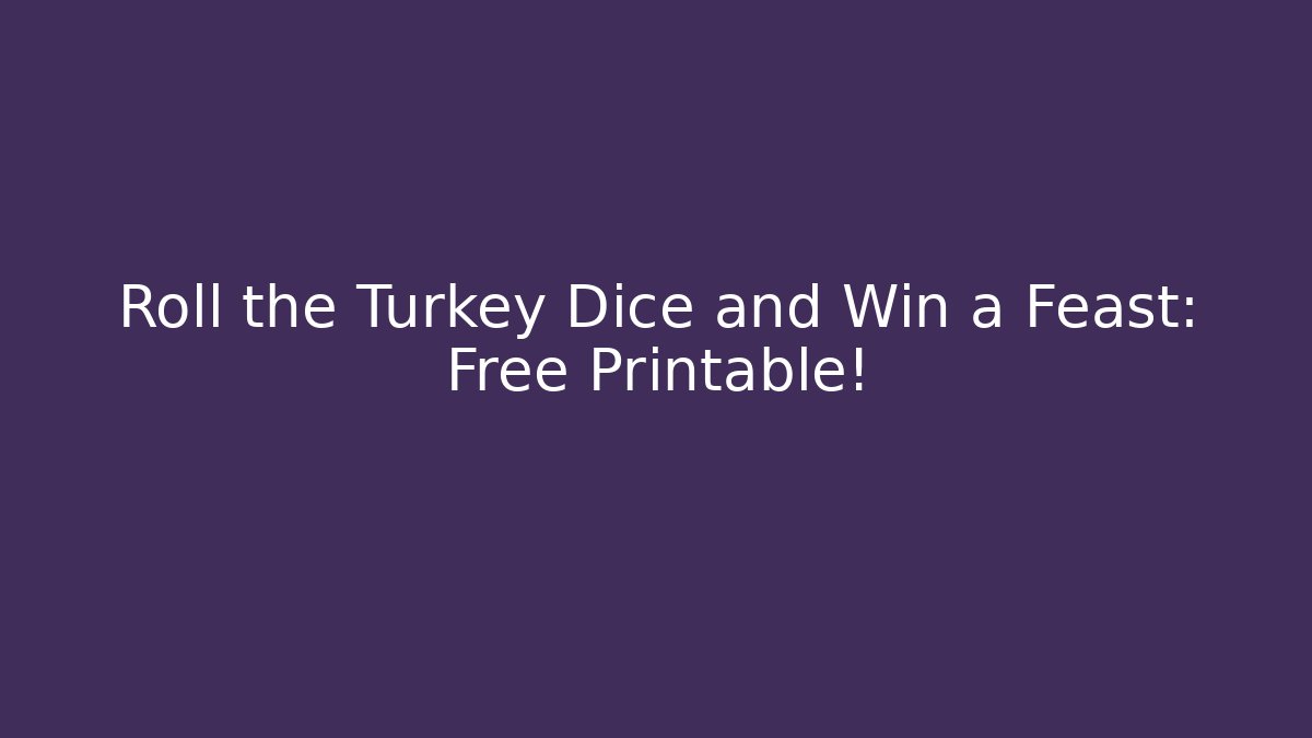Roll the Turkey Dice and Win a Feast: Free Printable!