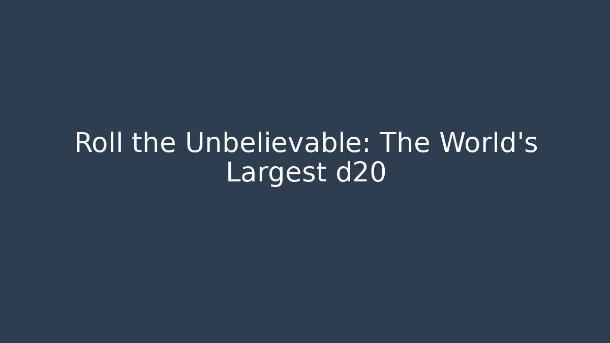 Roll the Unbelievable: The World’s Largest d20