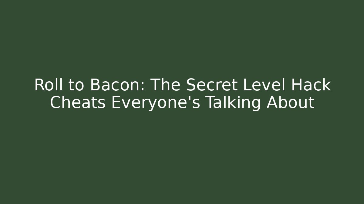 Roll to Bacon: The Secret Level Hack Cheats Everyone’s Talking About - Critter Realm