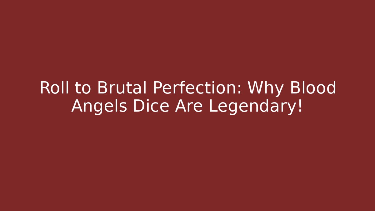 Roll to Brutal Perfection: Why Blood Angels Dice Are Legendary!