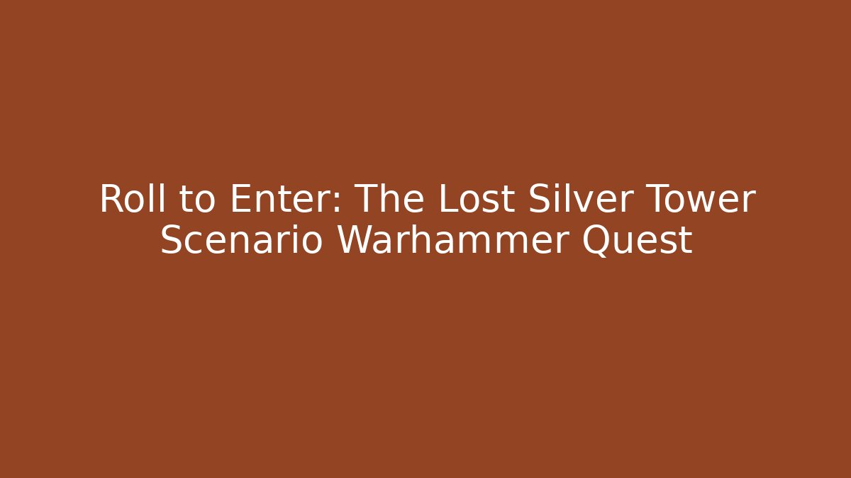 Roll to Enter: The Lost Silver Tower Scenario Warhammer Quest