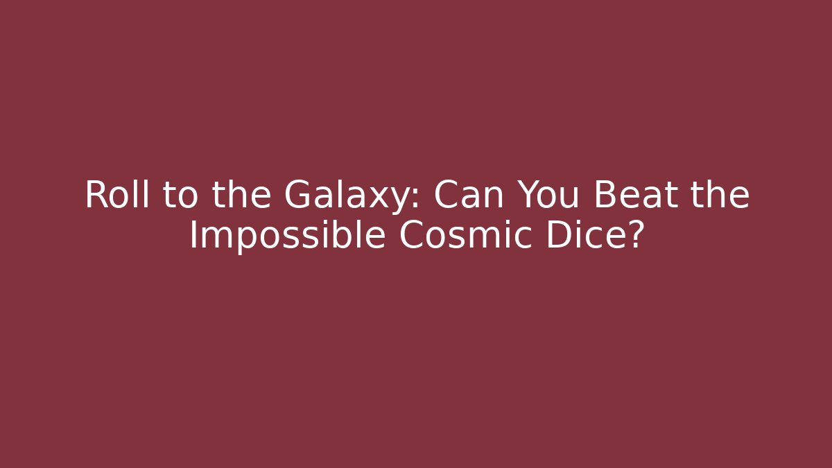 Roll to the Galaxy: Can You Beat the Impossible Cosmic Dice? - Critter Realm