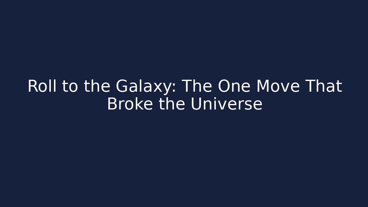 Roll to the Galaxy: The One Move That Broke the Universe