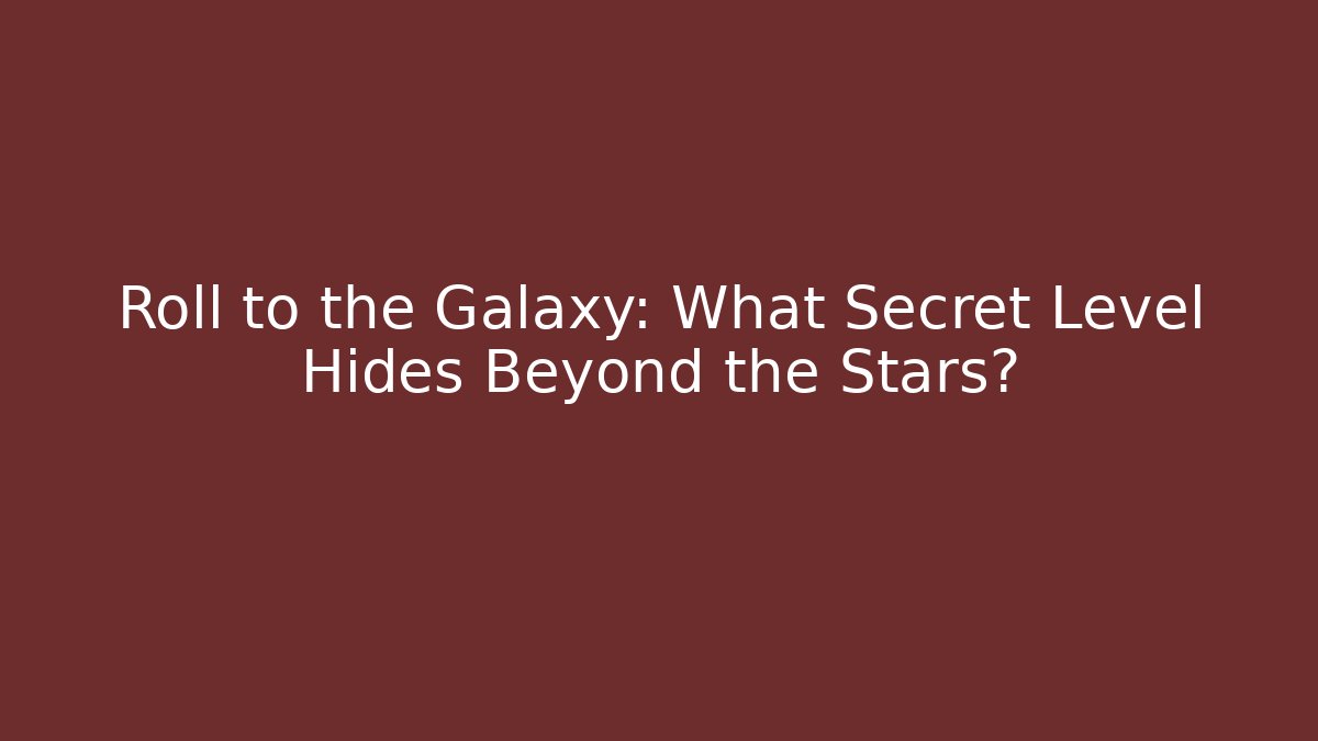Roll to the Galaxy: What Secret Level Hides Beyond the Stars?