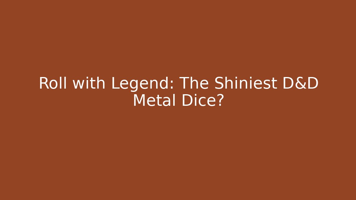 Roll with Legend: The Shiniest D&D Metal Dice? - Critter Realm