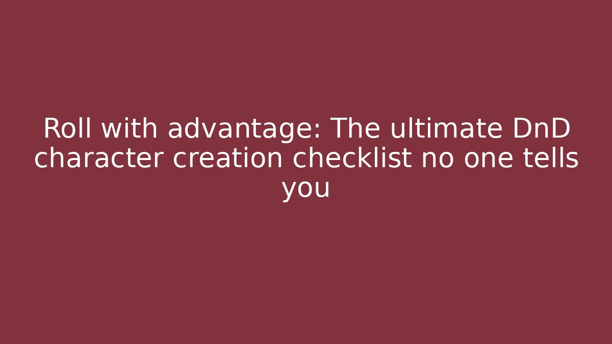 Roll with advantage: The ultimate DnD character creation checklist no one tells you