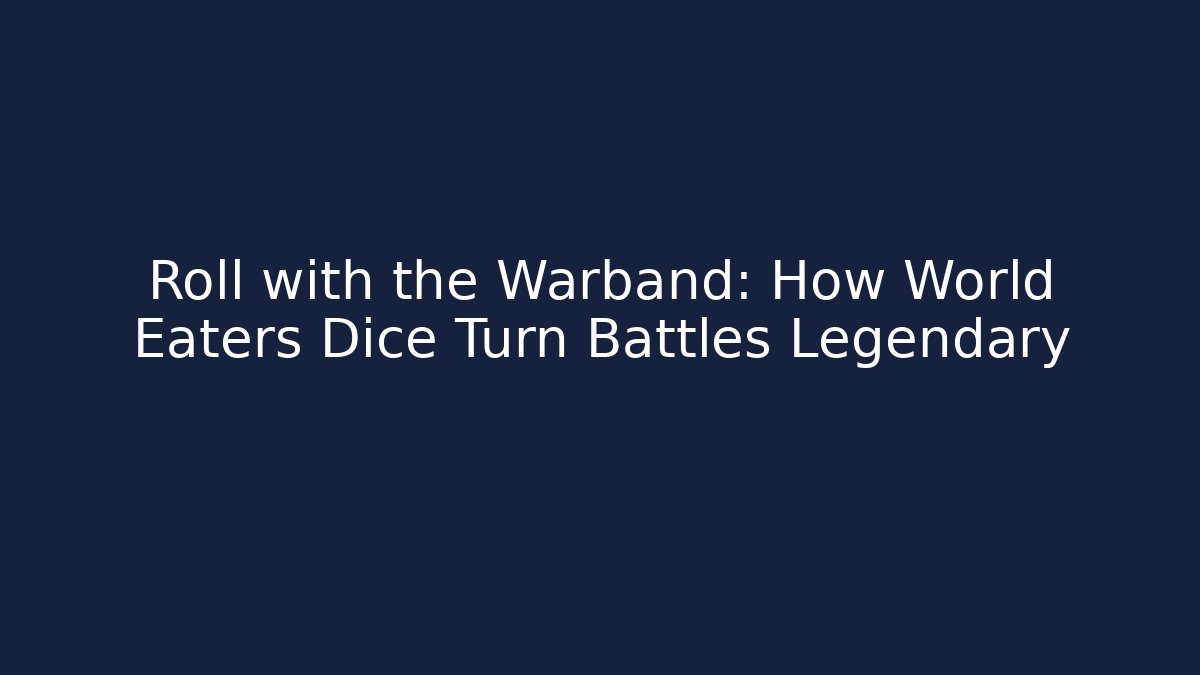 Roll with the Warband: How World Eaters Dice Turn Battles Legendary