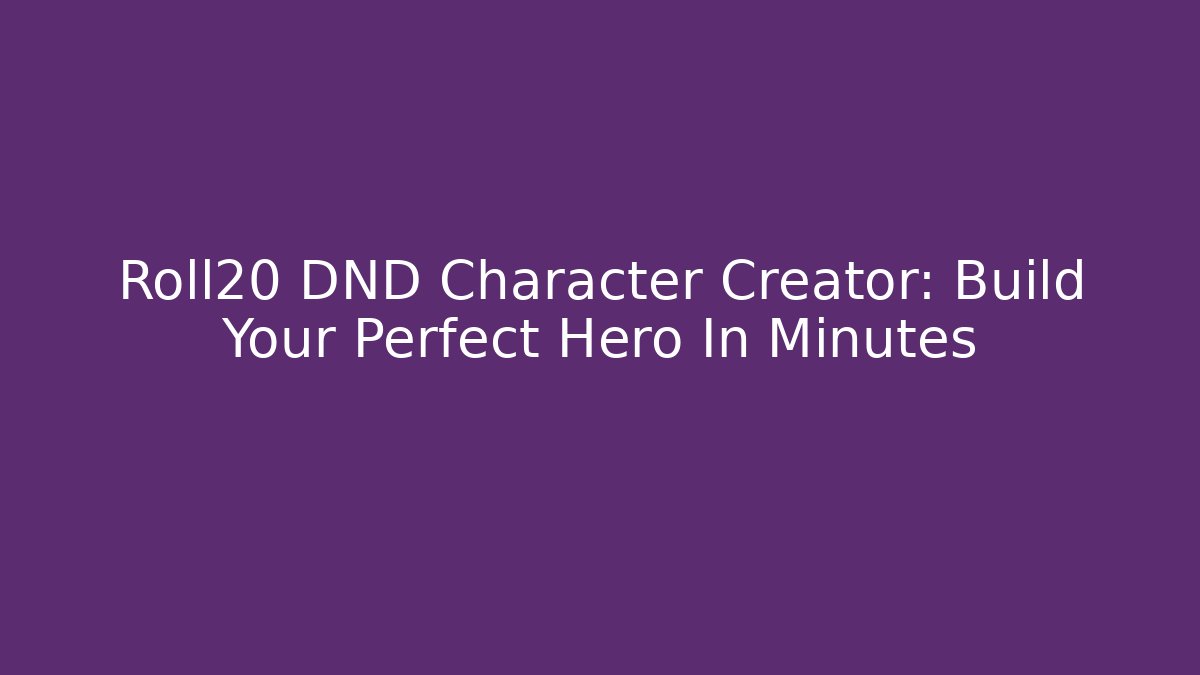 Roll20 DND Character Creator: Build Your Perfect Hero In Minutes