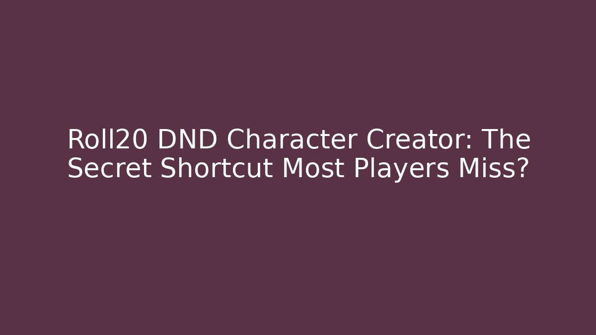 Roll20 DND Character Creator: The Secret Shortcut Most Players Miss?