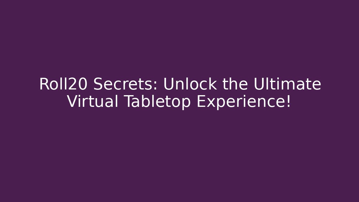 Roll20 Secrets: Unlock the Ultimate Virtual Tabletop Experience!