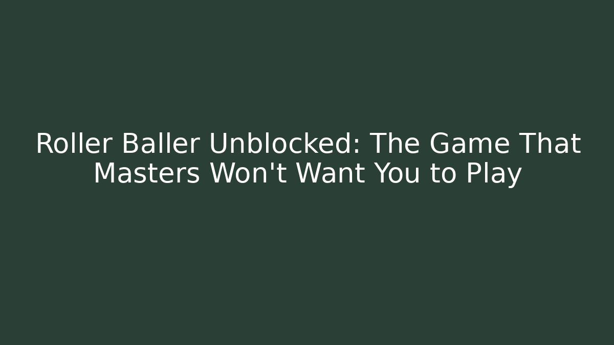 Roller Baller Unblocked: The Game That Masters Won’t Want You to Play