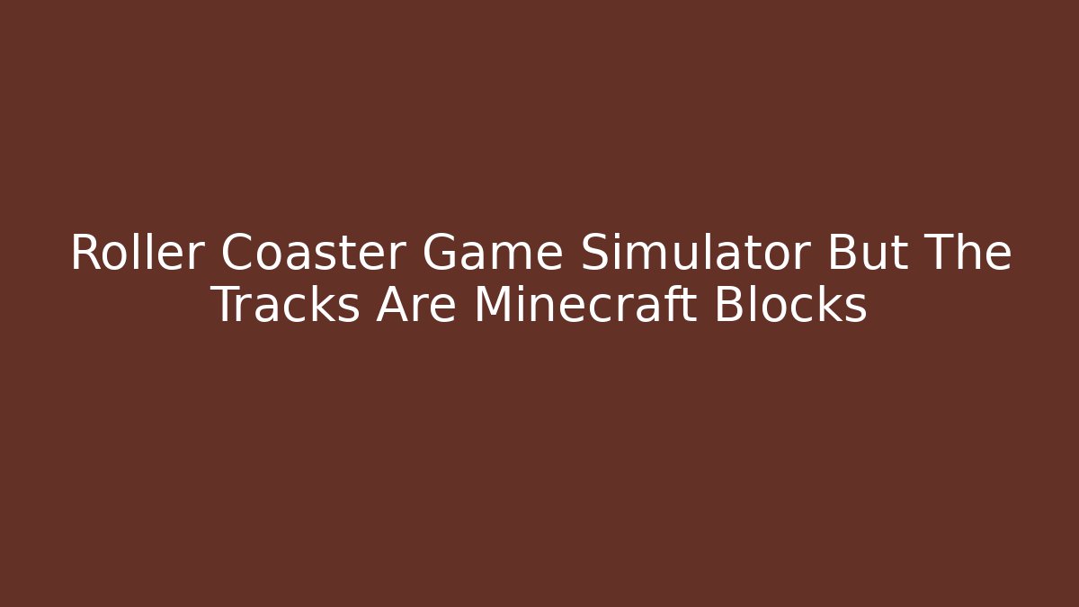 Roller Coaster Game Simulator But The Tracks Are Minecraft Blocks