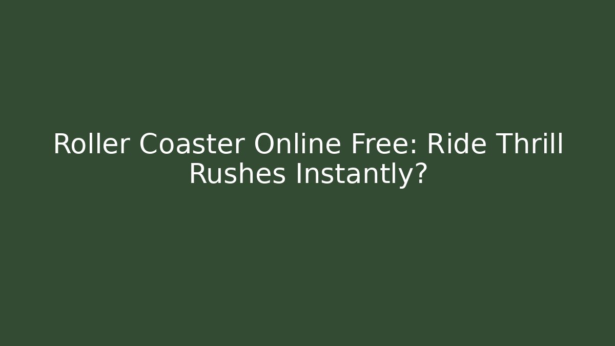 Roller Coaster Online Free: Ride Thrill Rushes Instantly?