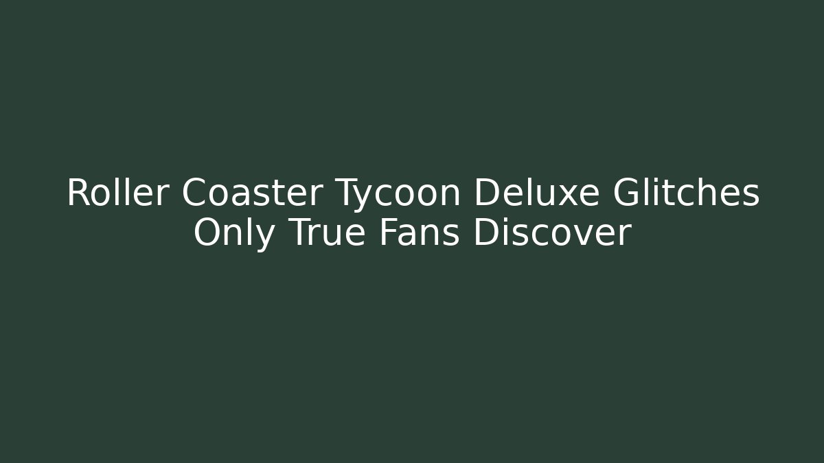 Roller Coaster Tycoon Deluxe Glitches Only True Fans Discover
