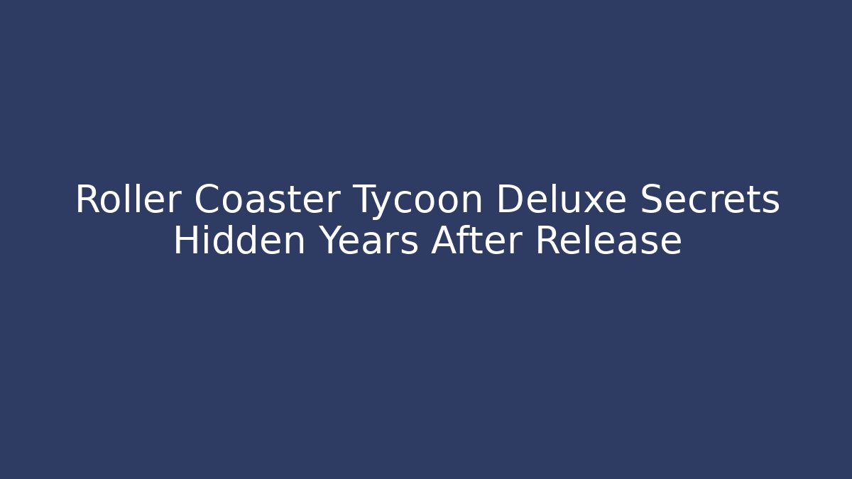 Roller Coaster Tycoon Deluxe Secrets Hidden Years After Release