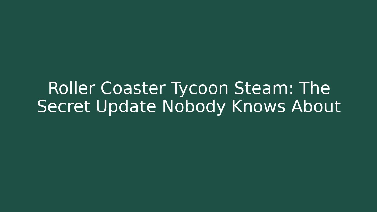 Roller Coaster Tycoon Steam: The Secret Update Nobody Knows About