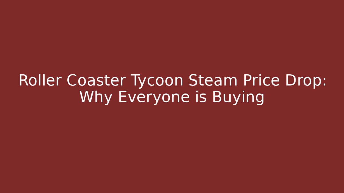 Roller Coaster Tycoon Steam Price Drop: Why Everyone is Buying