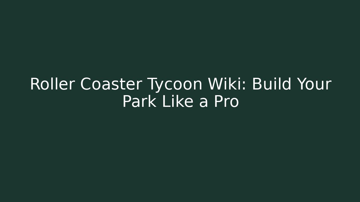 Roller Coaster Tycoon Wiki: Build Your Park Like a Pro