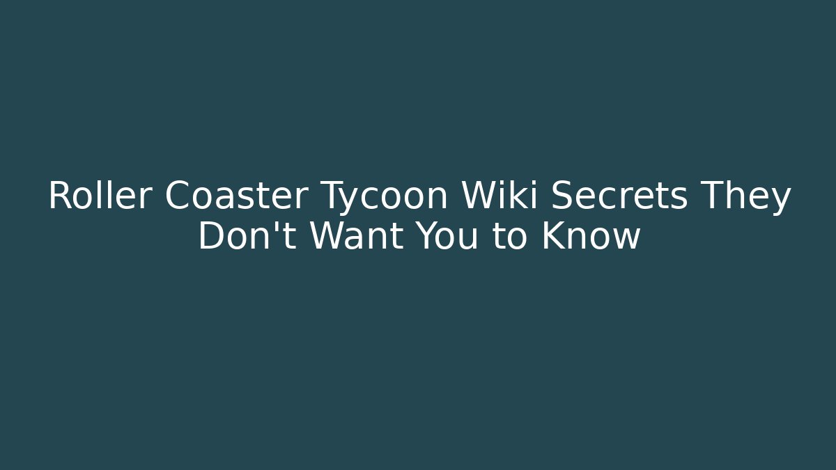 Roller Coaster Tycoon Wiki Secrets They Don't Want You to Know