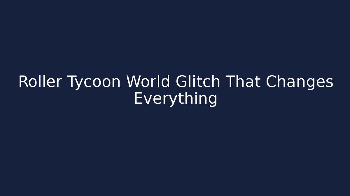 Roller Tycoon World Glitch That Changes Everything