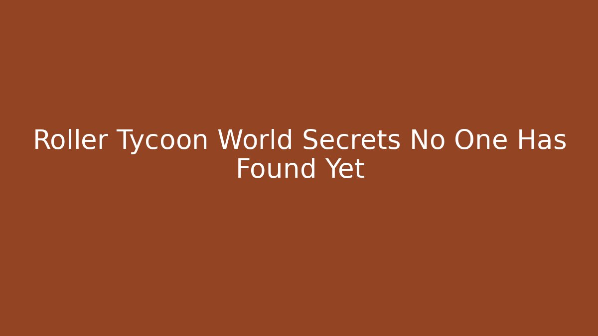 Roller Tycoon World Secrets No One Has Found Yet