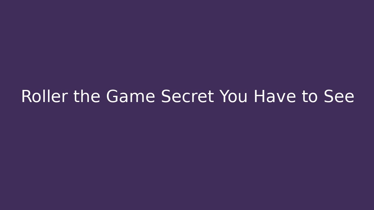 Roller the Game Secret You Have to See