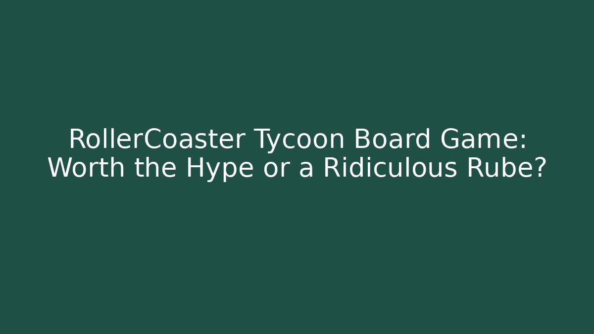 RollerCoaster Tycoon Board Game: Worth the Hype or a Ridiculous Rube?