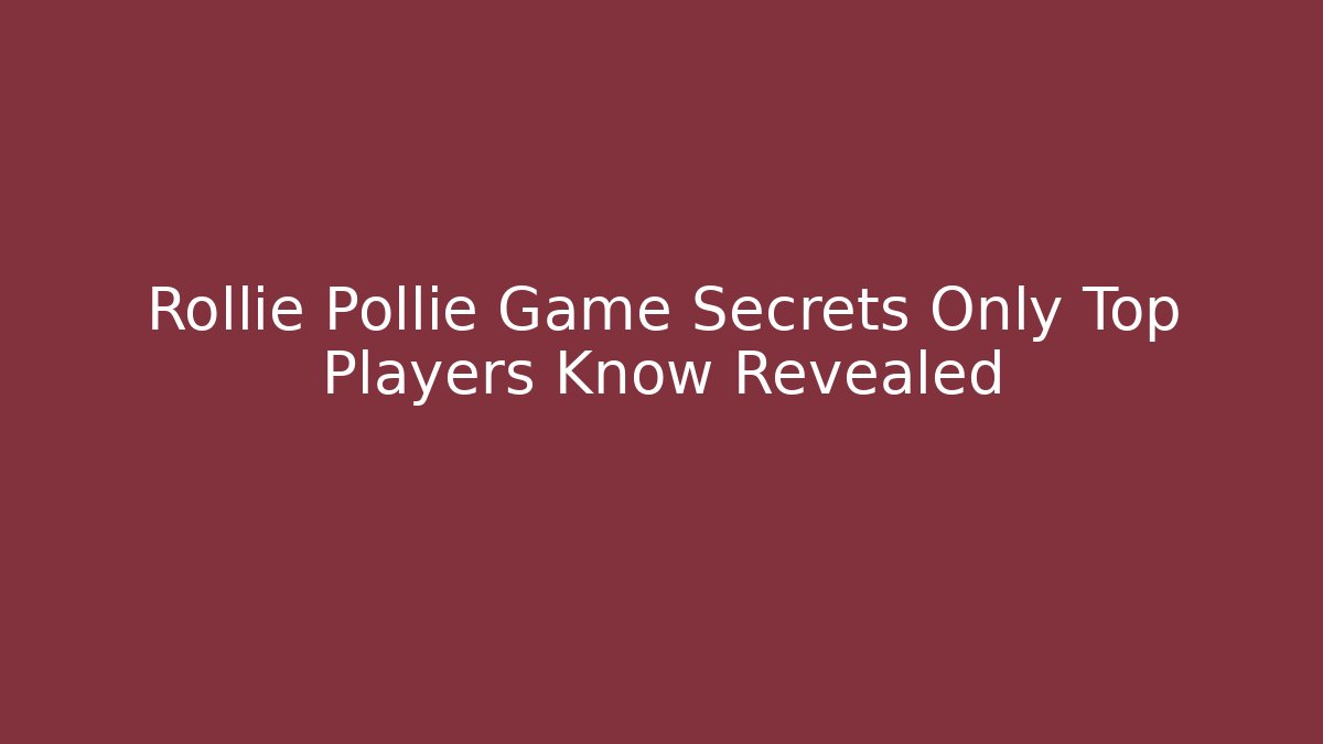 Rollie Pollie Game Secrets Only Top Players Know Revealed