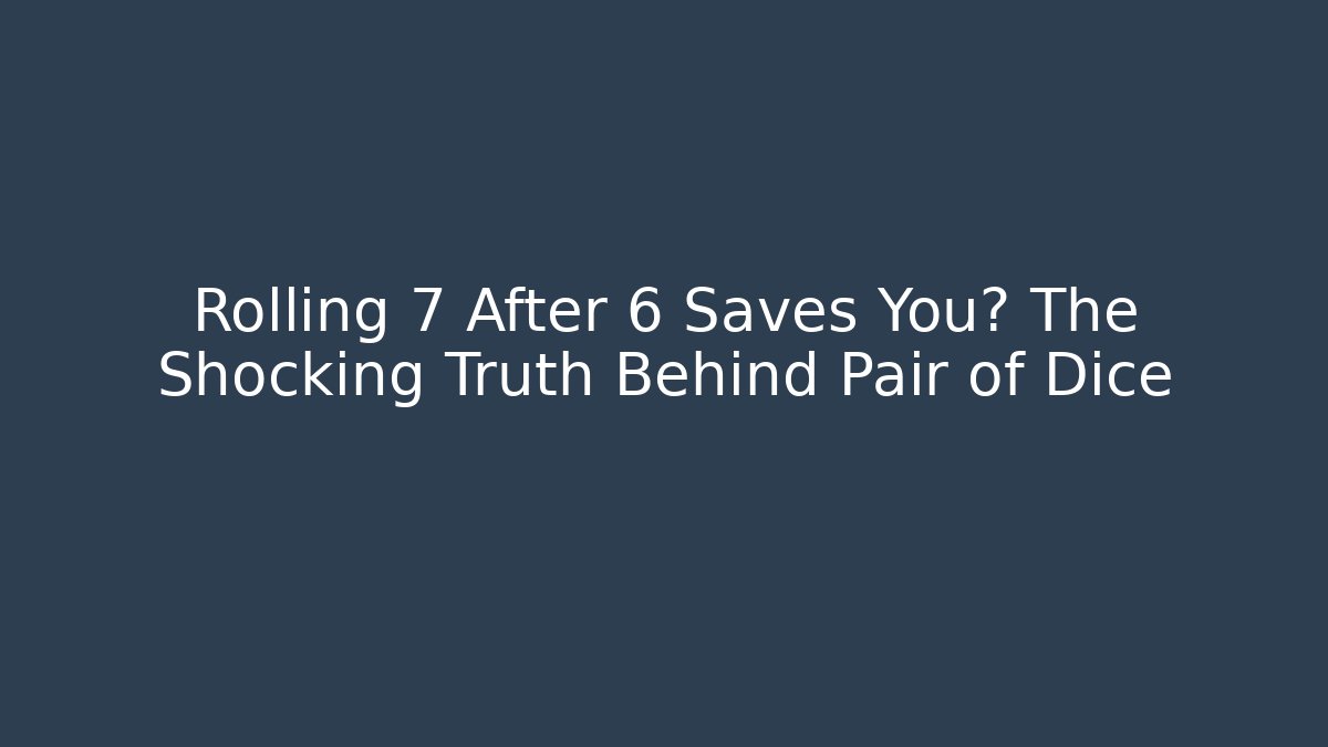 Rolling 7 After 6 Saves You? The Shocking Truth Behind Pair of Dice