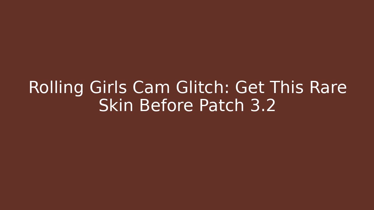 Rolling Girls Cam Glitch: Get This Rare Skin Before Patch 3.2