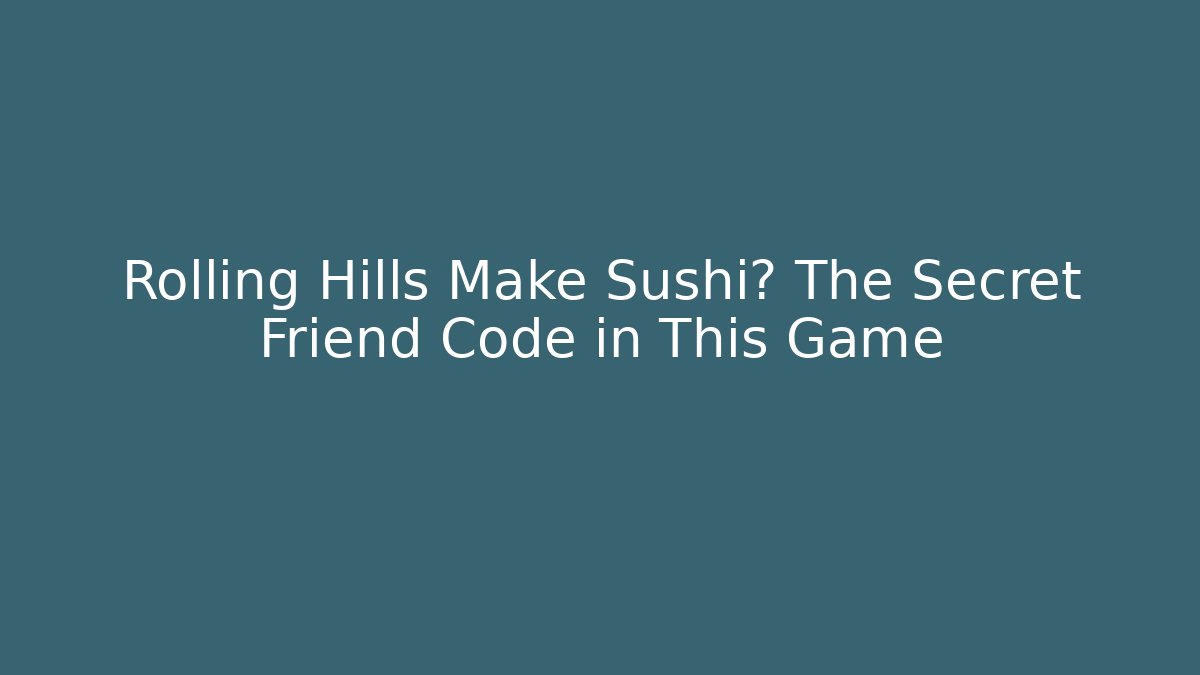 Rolling Hills Make Sushi? The Secret Friend Code in This Game