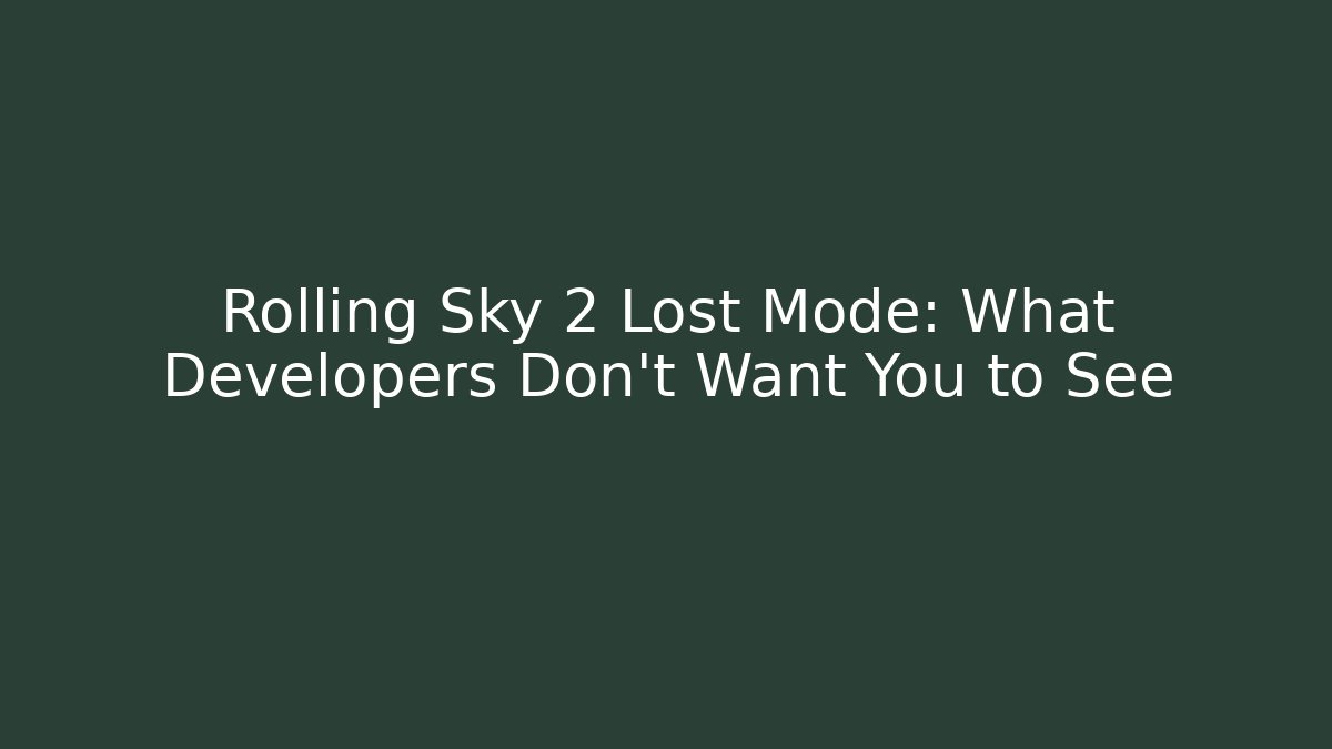 Rolling Sky 2 Lost Mode: What Developers Don't Want You to See