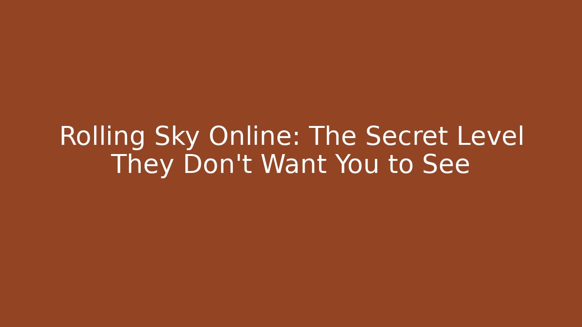 Rolling Sky Online: The Secret Level They Don’t Want You to See