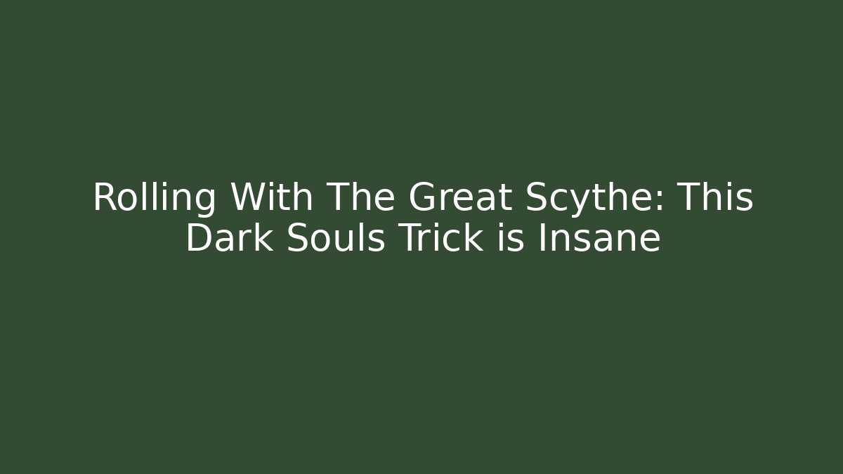 Rolling With The Great Scythe: This Dark Souls Trick is Insane