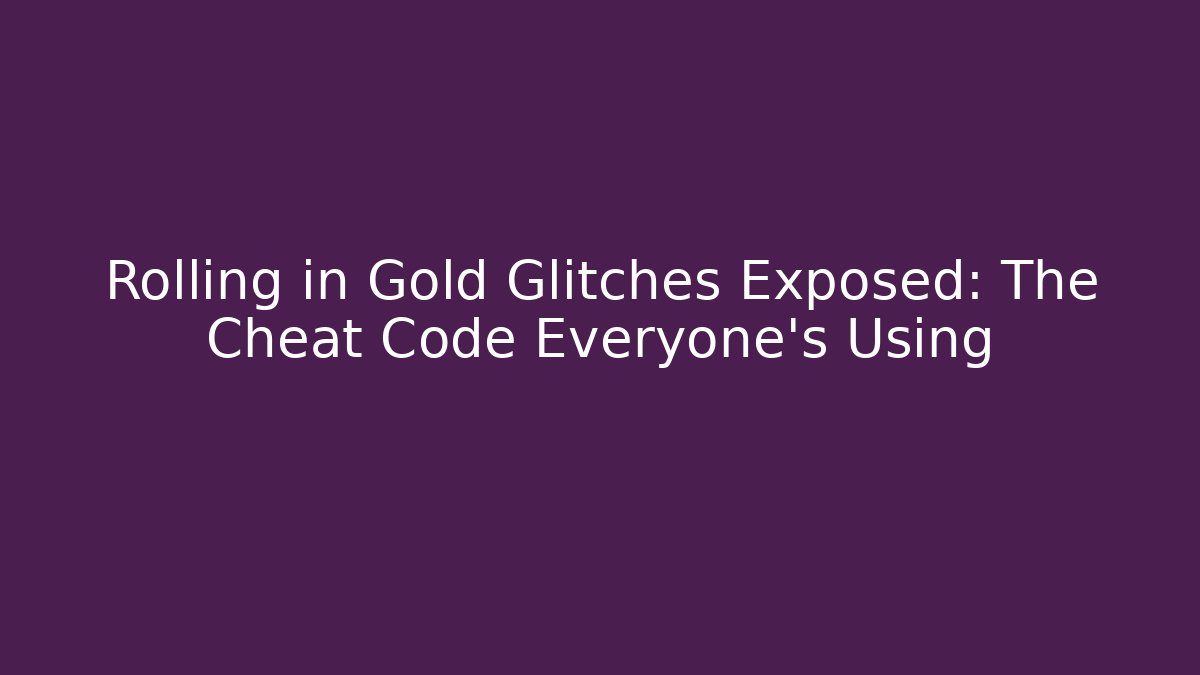 Rolling in Gold Glitches Exposed: The Cheat Code Everyone’s Using