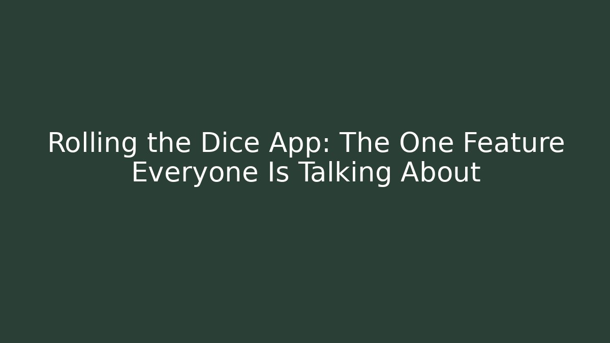 Rolling the Dice App: The One Feature Everyone Is Talking About