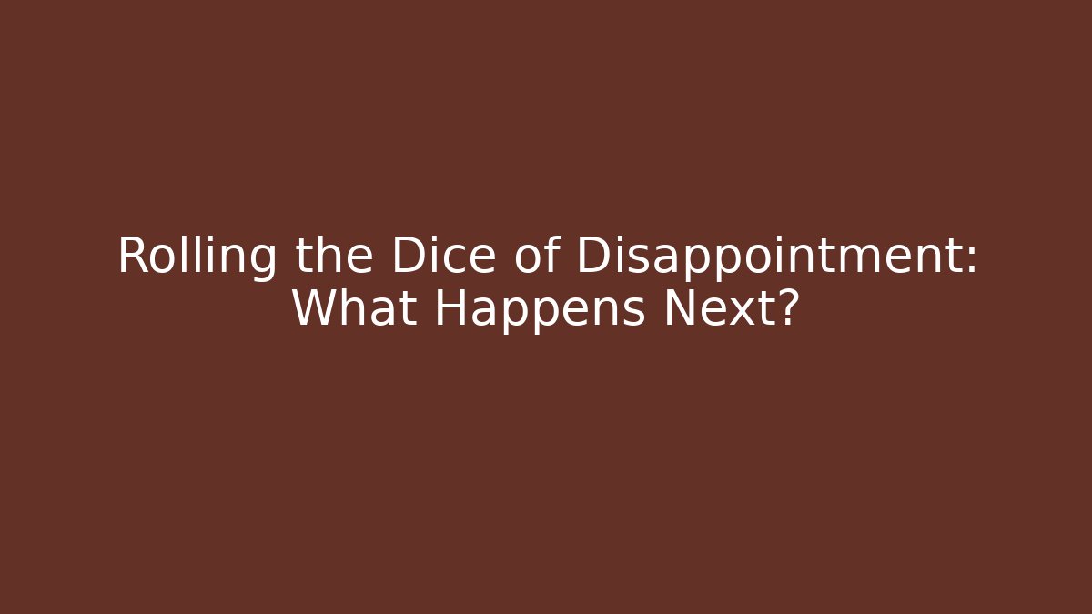 Rolling the Dice of Disappointment: What Happens Next?