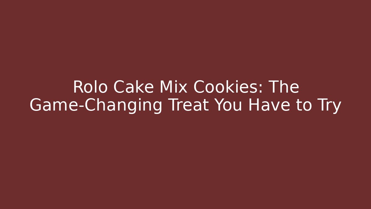 Rolo Cake Mix Cookies: The Game-Changing Treat You Have to Try