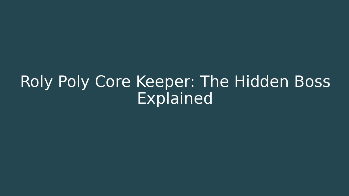 Roly Poly Core Keeper: The Hidden Boss Explained