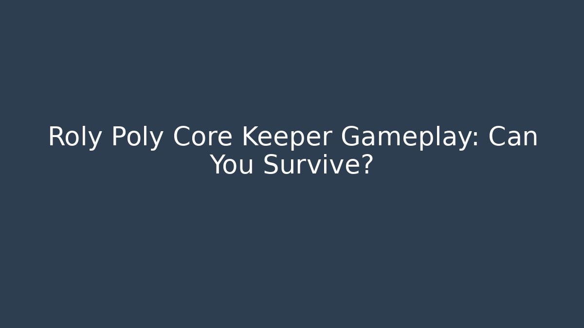 Roly Poly Core Keeper Gameplay: Can You Survive?