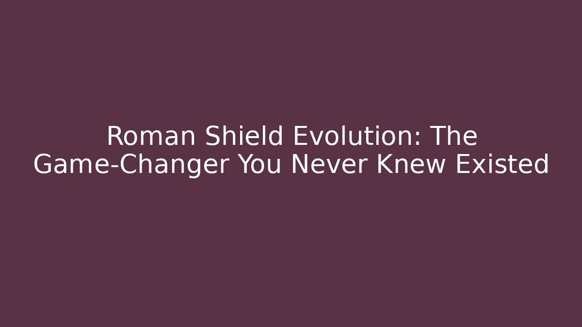 Roman Shield Evolution: The Game-Changer You Never Knew Existed
