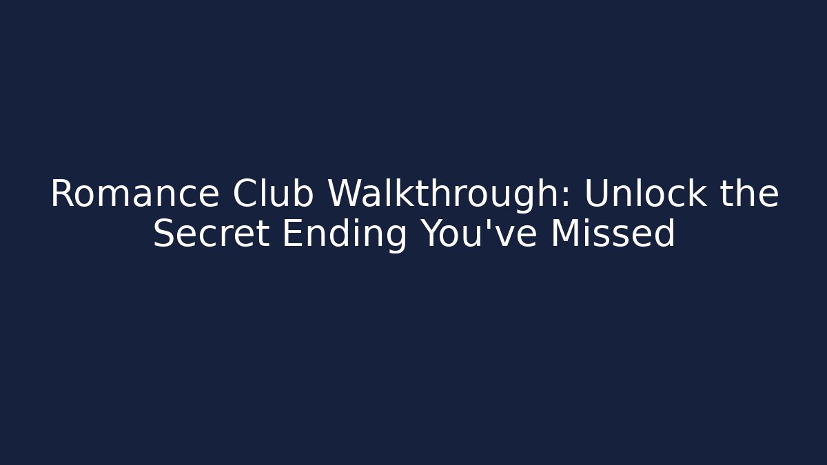 Romance Club Walkthrough: Unlock the Secret Ending You’ve Missed
