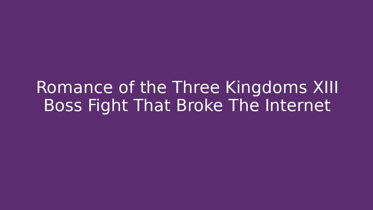 Romance of the Three Kingdoms XIII Boss Fight That Broke The Internet