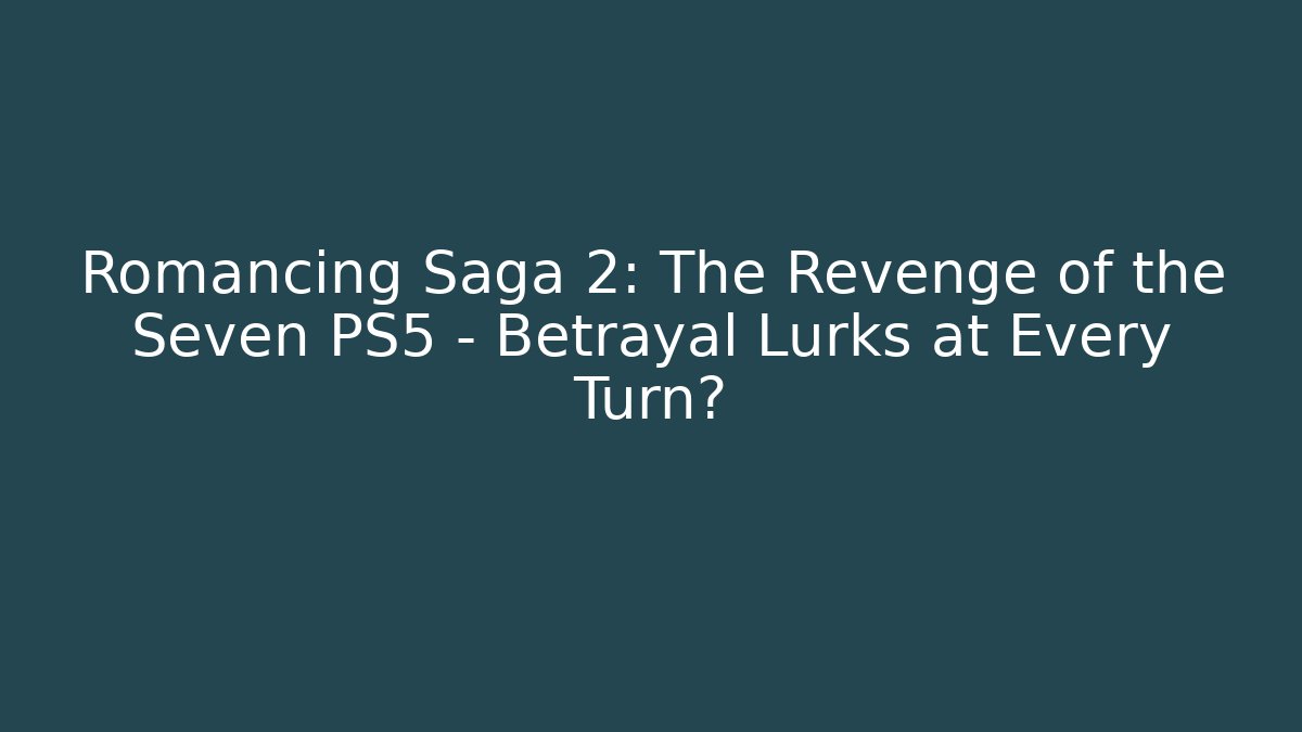 Romancing Saga 2: The Revenge of the Seven PS5 - Betrayal Lurks at Every Turn?