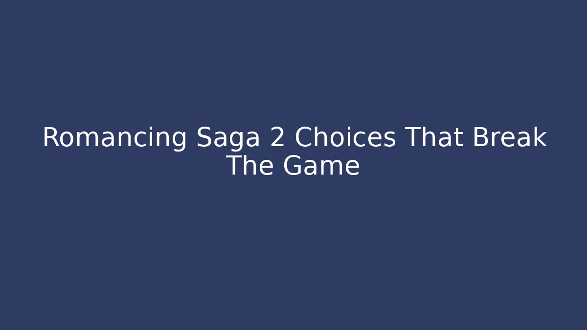 Romancing Saga 2 Choices That Break The Game