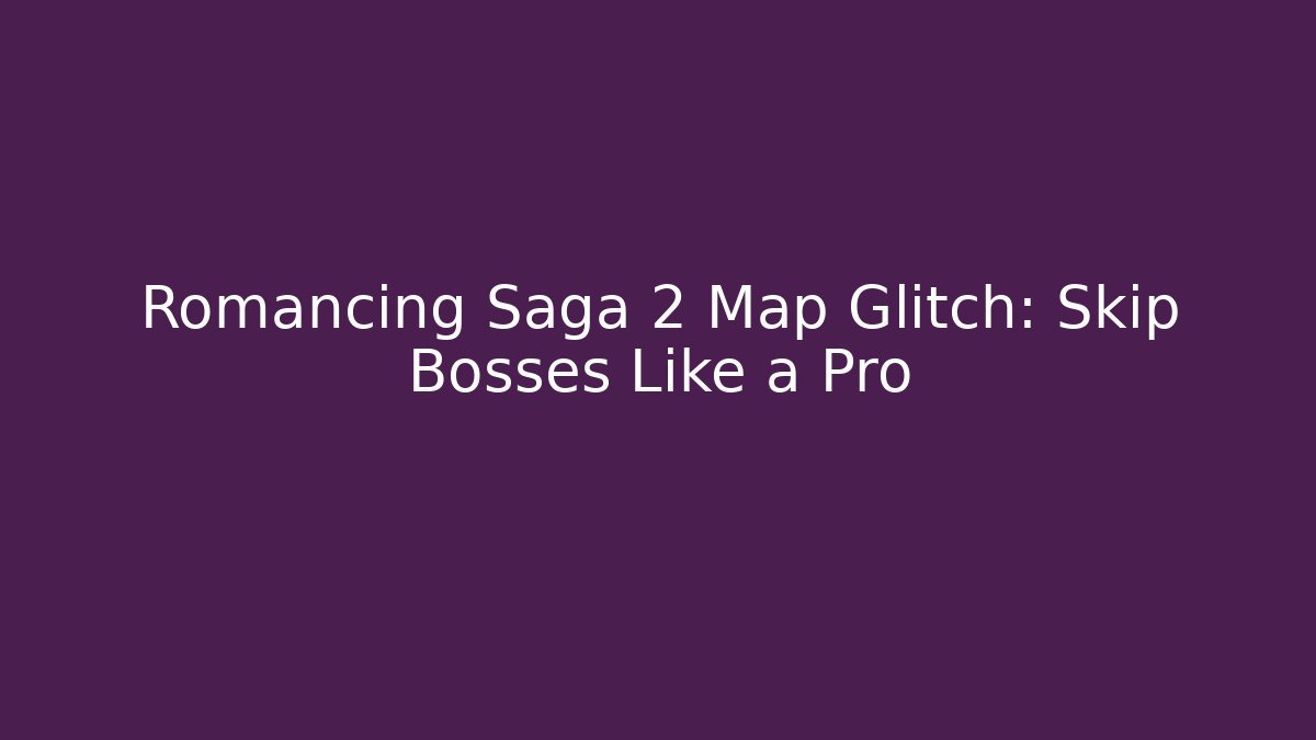 Romancing Saga 2 Map Glitch: Skip Bosses Like a Pro