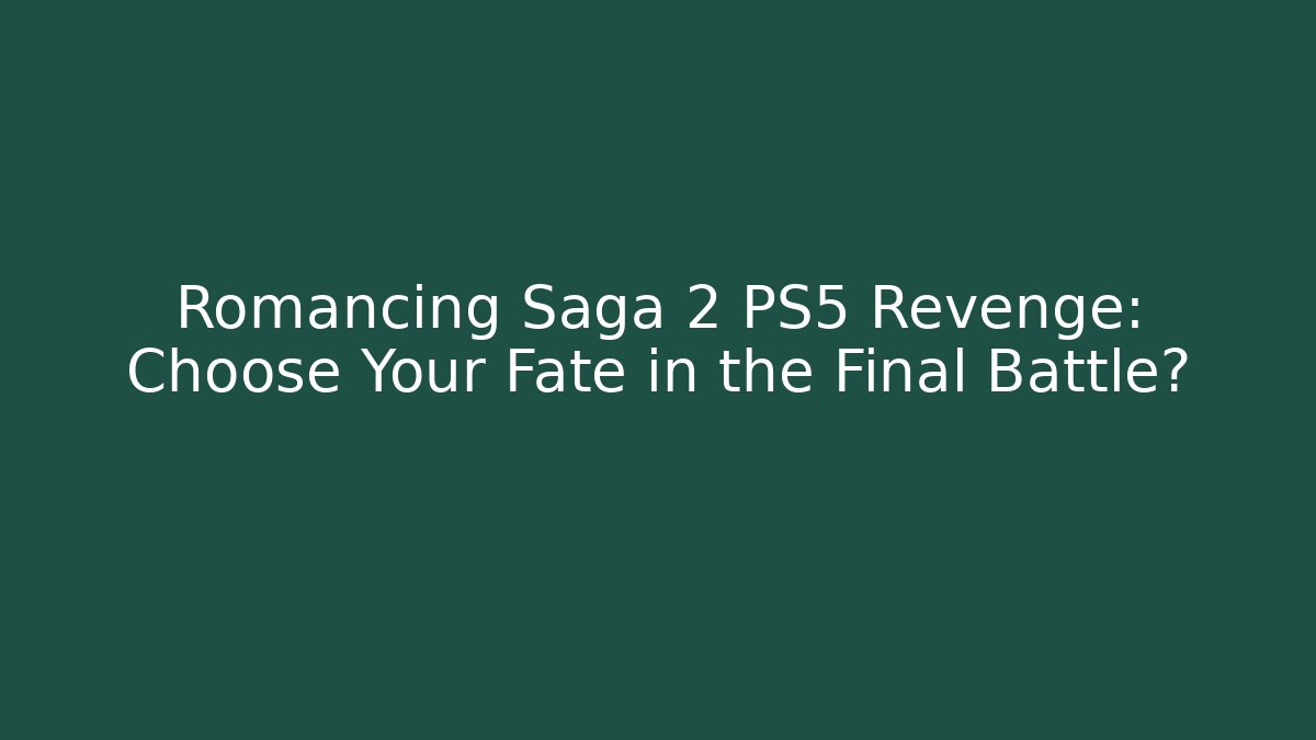 Romancing Saga 2 PS5 Revenge: Choose Your Fate in the Final Battle?