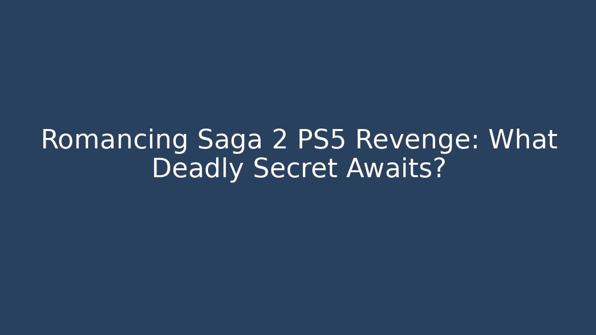 Romancing Saga 2 PS5 Revenge: What Deadly Secret Awaits?