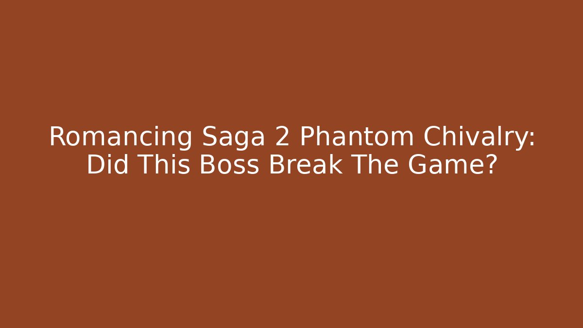 Romancing Saga 2 Phantom Chivalry: Did This Boss Break The Game?